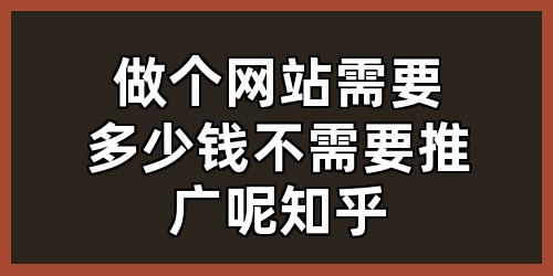 做个网站需要多少钱不需要推广呢知乎