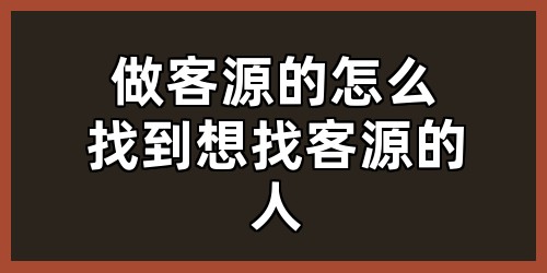 做客源的怎么找到想找客源的人