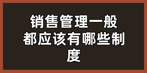 销售管理一般都应该有哪些制度